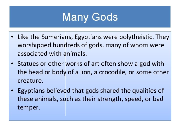 Many Gods • Like the Sumerians, Egyptians were polytheistic. They worshipped hundreds of gods,