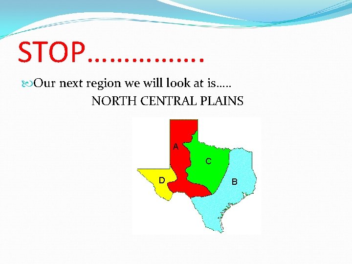 STOP……………. Our next region we will look at is…. . NORTH CENTRAL PLAINS A