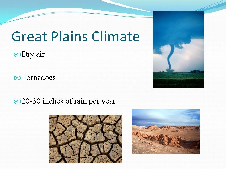 Great Plains Climate Dry air Tornadoes 20 -30 inches of rain per year 