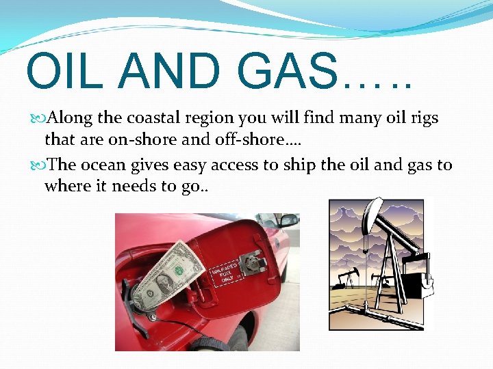 OIL AND GAS…. . Along the coastal region you will find many oil rigs