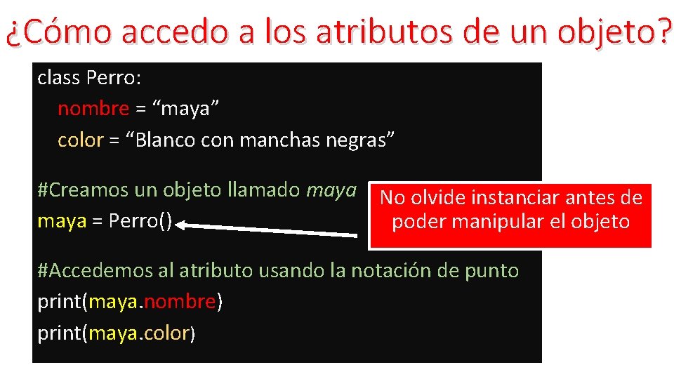 ¿Cómo accedo a los atributos de un objeto? class Perro: nombre = “maya” color