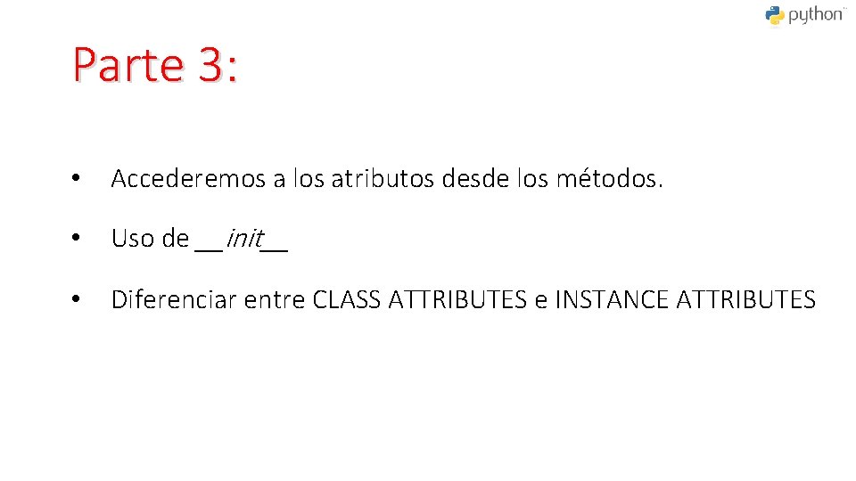 Parte 3: • Accederemos a los atributos desde los métodos. • Uso de __init__