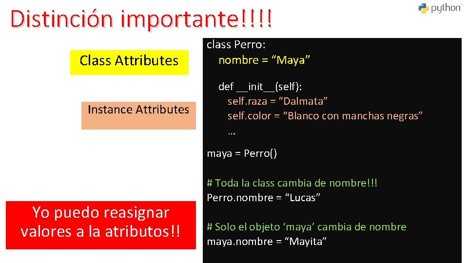 Distinción importante!!!! Class Attributes Instance Attributes class Perro: nombre = “Maya” def __init__(self): self.