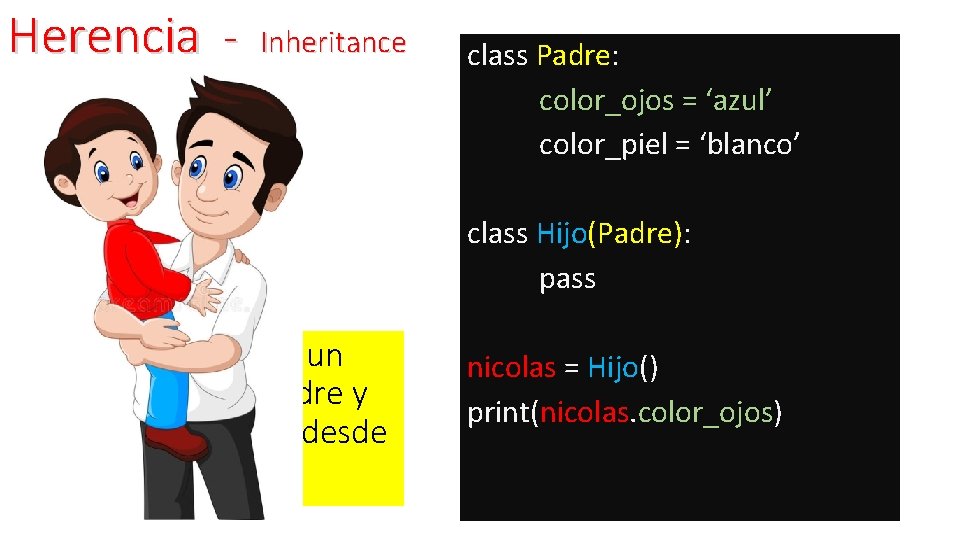 Herencia - Inheritance class Padre: color_ojos = ‘azul’ color_piel = ‘blanco’ class Hijo(Padre): pass