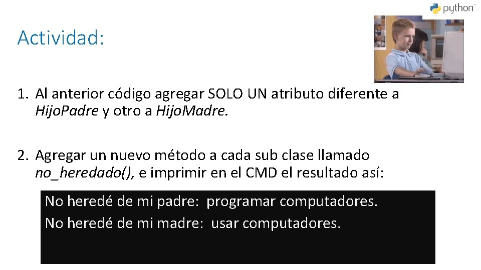 Actividad: 1. Al anterior código agregar SOLO UN atributo diferente a Hijo. Padre y