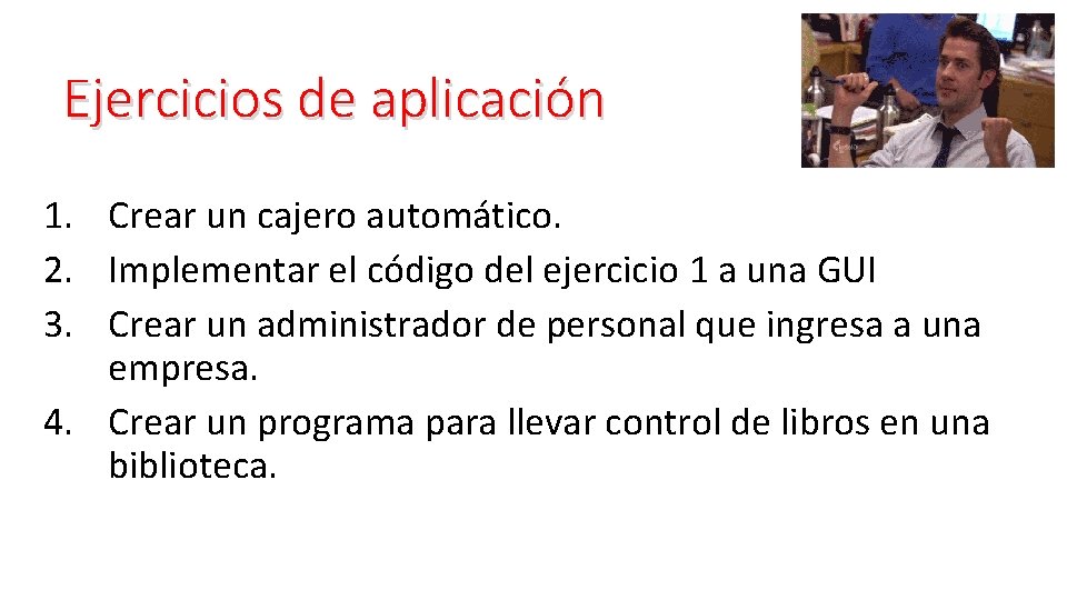 Ejercicios de aplicación 1. Crear un cajero automático. 2. Implementar el código del ejercicio