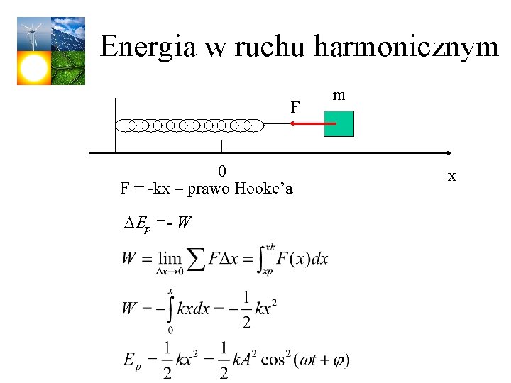 Energia w ruchu harmonicznym F 0 F = -kx – prawo Hooke’a DEp =-