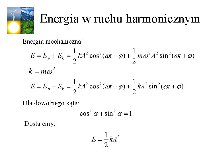 Energia w ruchu harmonicznym Energia mechaniczna: Dla dowolnego kąta: Dostajemy: 
