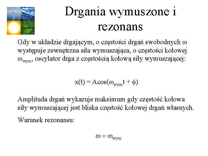 Drgania wymuszone i rezonans Gdy w układzie drgającym, o częstości drgań swobodnych w występuje