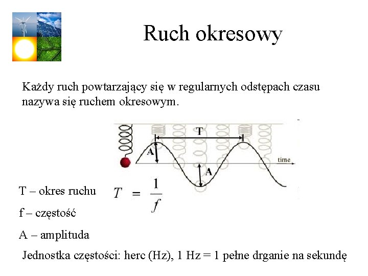 Ruch okresowy Każdy ruch powtarzający się w regularnych odstępach czasu nazywa się ruchem okresowym.