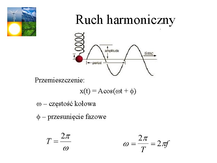 Ruch harmoniczny Przemieszczenie: x(t) = Acos(wt + f) w – częstość kołowa f –