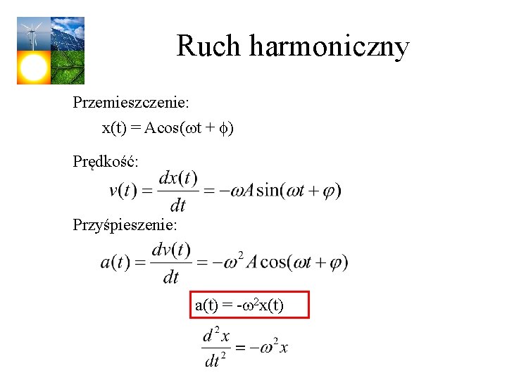 Ruch harmoniczny Przemieszczenie: x(t) = Acos(wt + f) Prędkość: Przyśpieszenie: a(t) = -w 2