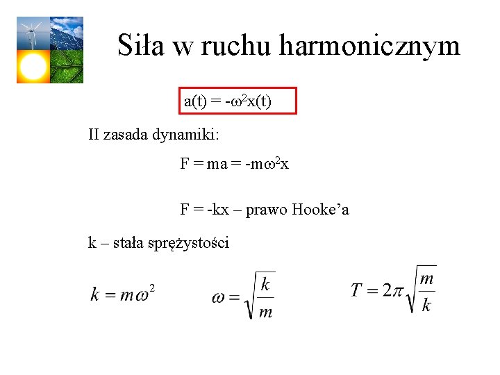 Siła w ruchu harmonicznym a(t) = -w 2 x(t) II zasada dynamiki: F =