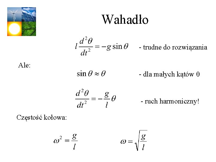 Wahadło - trudne do rozwiązania Ale: - dla małych kątów q - ruch harmoniczny!