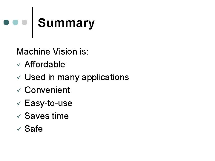 Summary Machine Vision is: ü Affordable ü Used in many applications ü Convenient ü