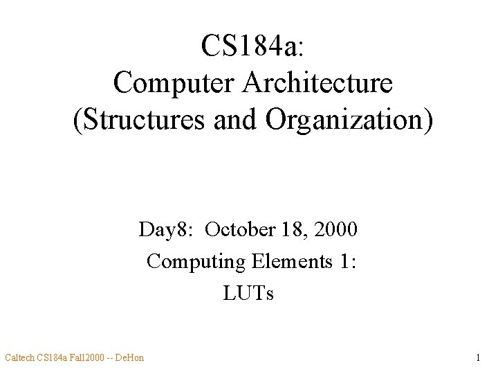 CS 184 a: Computer Architecture (Structures and Organization) Day 8: October 18, 2000 Computing