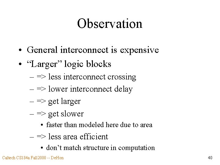 Observation • General interconnect is expensive • “Larger” logic blocks – => less interconnect