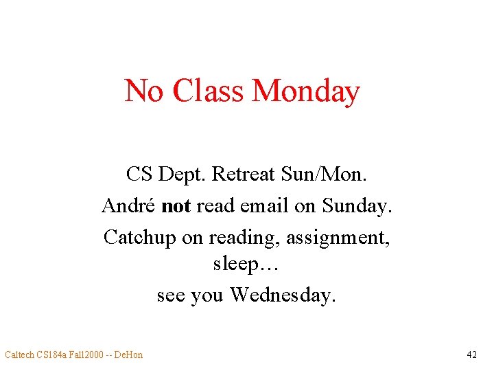 No Class Monday CS Dept. Retreat Sun/Mon. André not read email on Sunday. Catchup