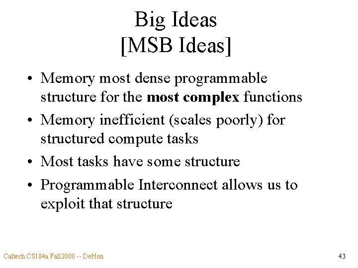Big Ideas [MSB Ideas] • Memory most dense programmable structure for the most complex