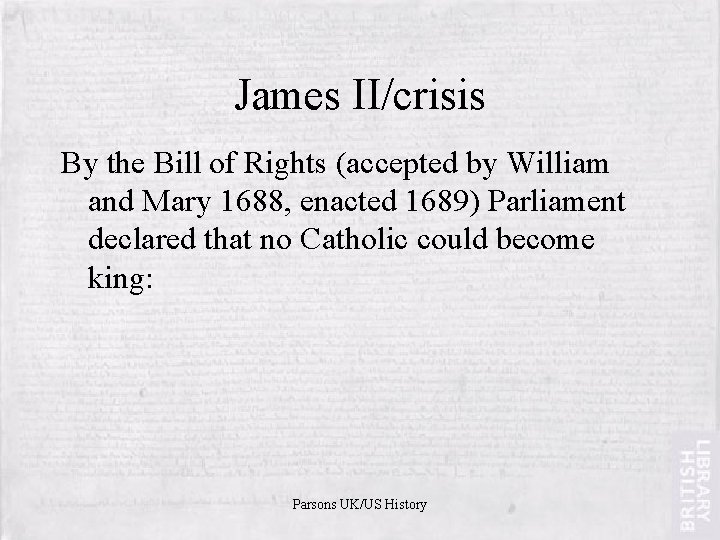 James II/crisis By the Bill of Rights (accepted by William and Mary 1688, enacted