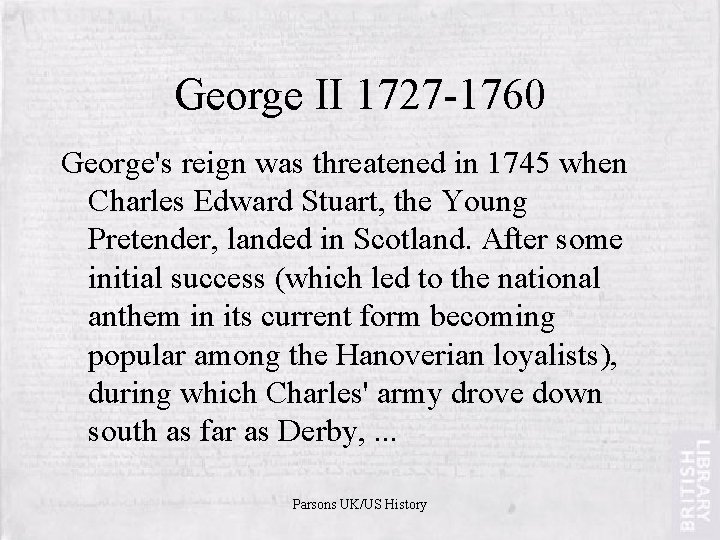 George II 1727 -1760 George's reign was threatened in 1745 when Charles Edward Stuart,