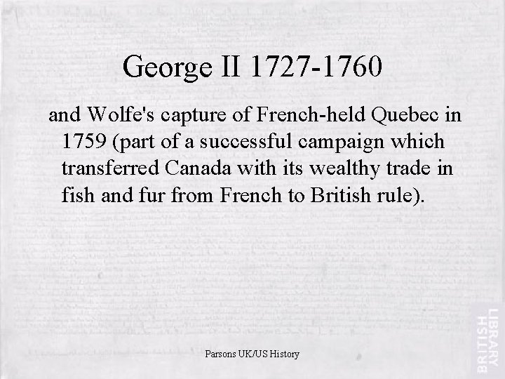George II 1727 -1760 and Wolfe's capture of French-held Quebec in 1759 (part of