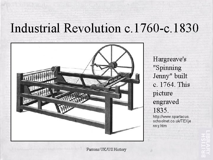 Industrial Revolution c. 1760 -c. 1830 Hargreave's "Spinning Jenny" built c. 1764. This picture