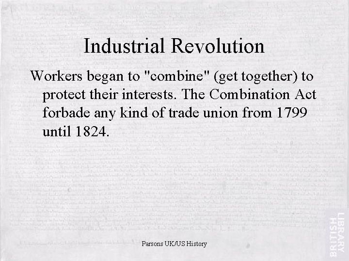 Industrial Revolution Workers began to "combine" (get together) to protect their interests. The Combination