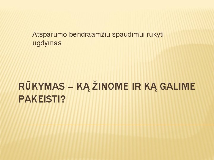 Atsparumo bendraamžių spaudimui rūkyti ugdymas RŪKYMAS – KĄ ŽINOME IR KĄ GALIME PAKEISTI? 