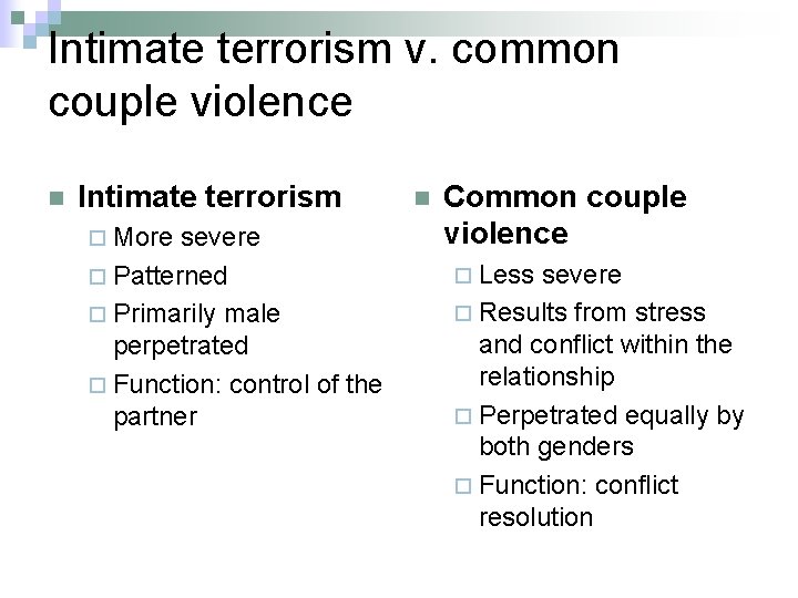 Intimate terrorism v. common couple violence n Intimate terrorism ¨ More severe ¨ Patterned