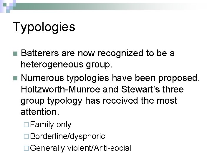 Typologies Batterers are now recognized to be a heterogeneous group. n Numerous typologies have