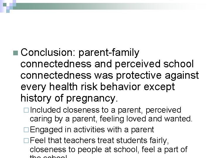 n Conclusion: parent-family connectedness and perceived school connectedness was protective against every health risk