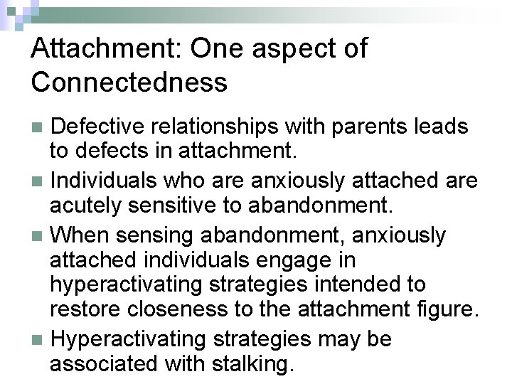 Attachment: One aspect of Connectedness Defective relationships with parents leads to defects in attachment.