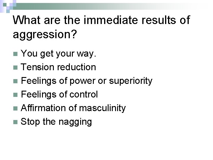 What are the immediate results of aggression? You get your way. n Tension reduction
