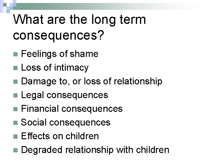 What are the long term consequences? Feelings of shame n Loss of intimacy n