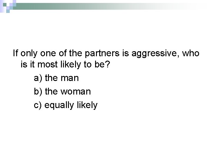 If only one of the partners is aggressive, who is it most likely to