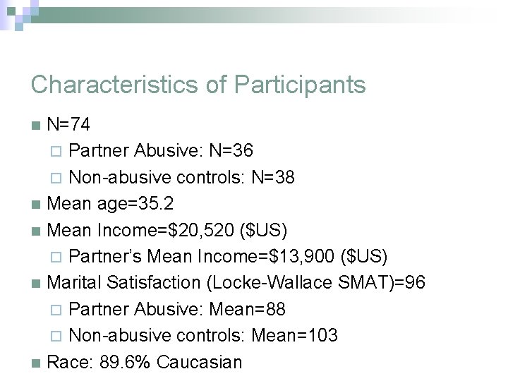 Characteristics of Participants N=74 ¨ Partner Abusive: N=36 ¨ Non-abusive controls: N=38 n Mean