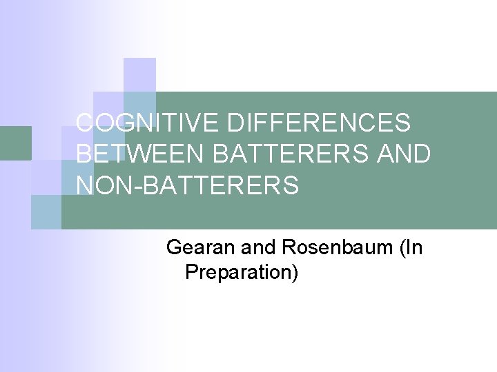 COGNITIVE DIFFERENCES BETWEEN BATTERERS AND NON-BATTERERS Gearan and Rosenbaum (In Preparation) 