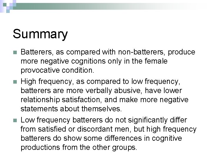 Summary n n n Batterers, as compared with non-batterers, produce more negative cognitions only