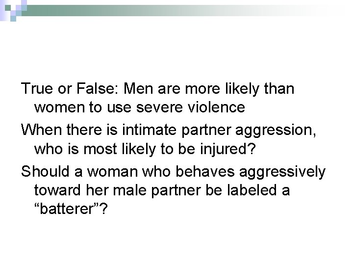 True or False: Men are more likely than women to use severe violence When