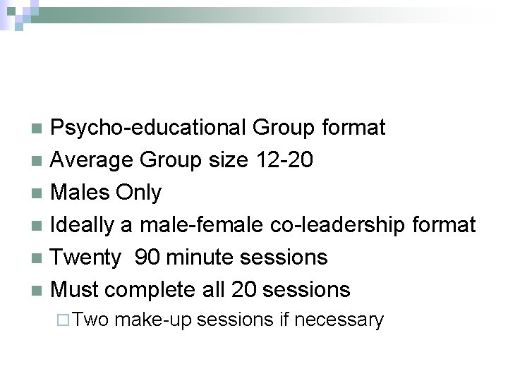 Psycho-educational Group format n Average Group size 12 -20 n Males Only n Ideally