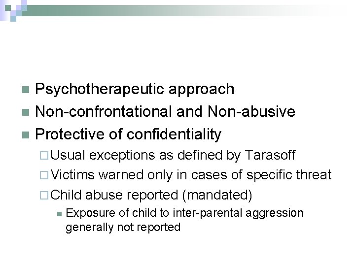 Psychotherapeutic approach n Non-confrontational and Non-abusive n Protective of confidentiality n ¨ Usual exceptions