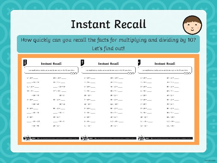 Instant Recall How quickly can you recall the facts for multiplying and dividing by