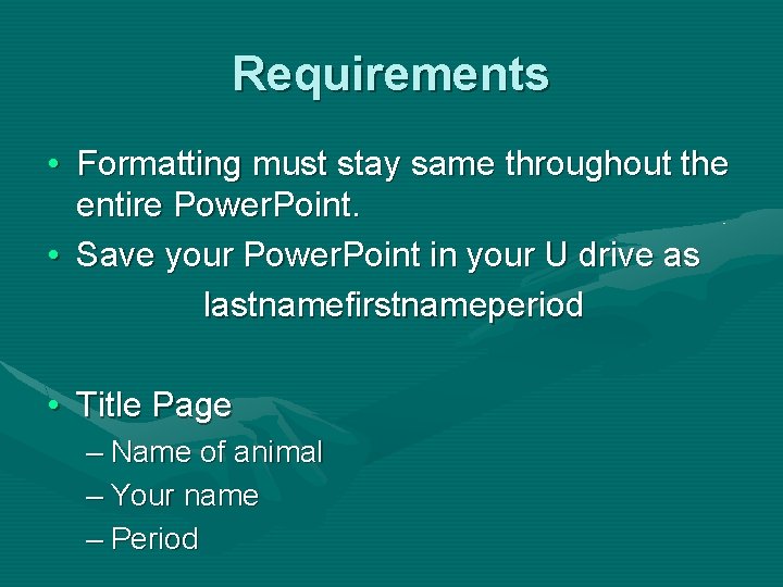 Requirements • Formatting must stay same throughout the entire Power. Point. • Save your Requirements • Formatting must stay same throughout the entire Power. Point. • Save your