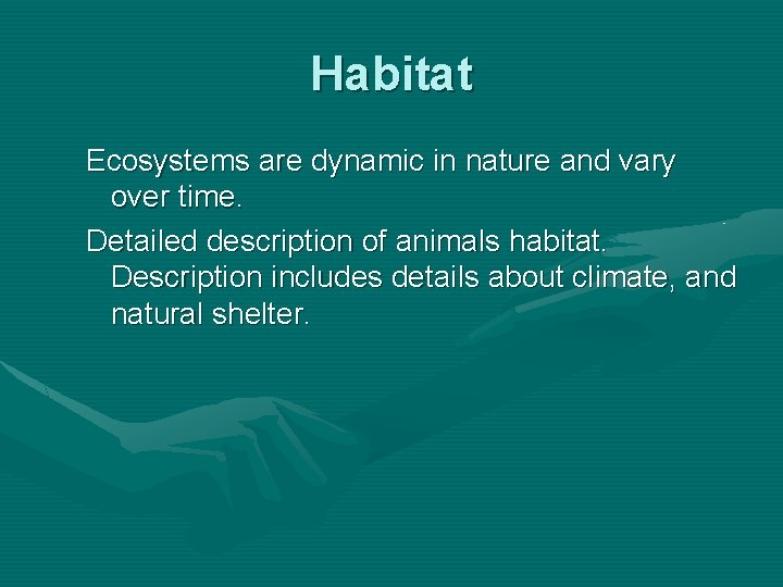 Habitat Ecosystems are dynamic in nature and vary over time. Detailed description of animals