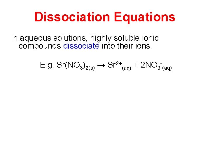 Dissociation Equations In aqueous solutions, highly soluble ionic compounds dissociate into their ions. E.