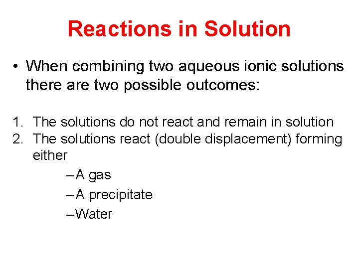 Reactions in Solution • When combining two aqueous ionic solutions there are two possible