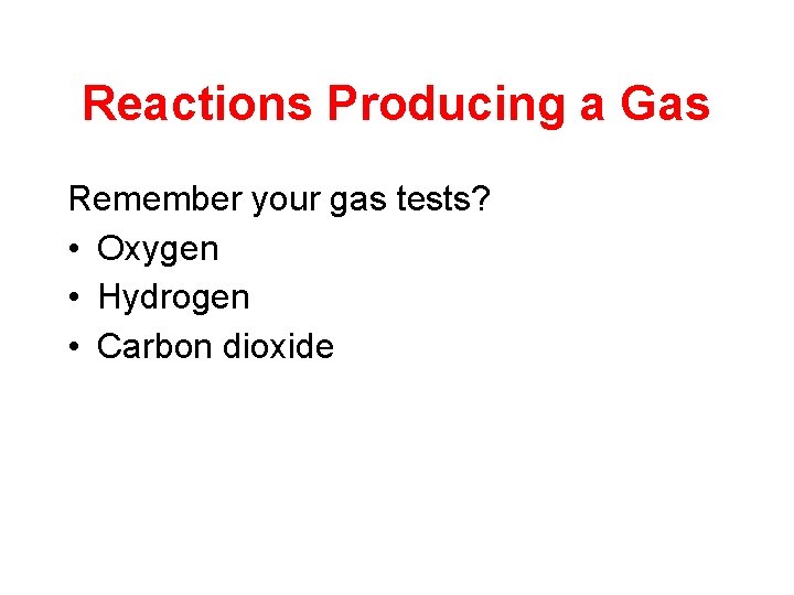 Reactions Producing a Gas Remember your gas tests? • Oxygen • Hydrogen • Carbon
