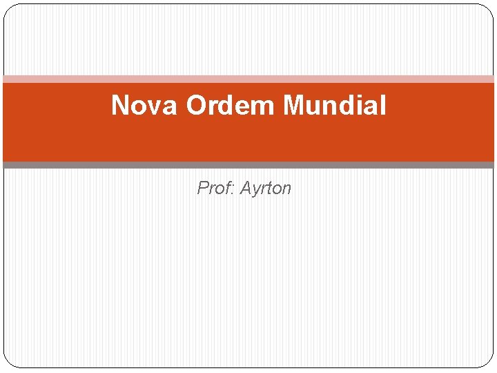 Nova Ordem Mundial Prof: Ayrton 