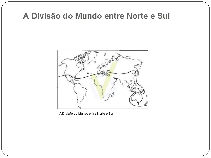 A Divisão do Mundo entre Norte e Sul 